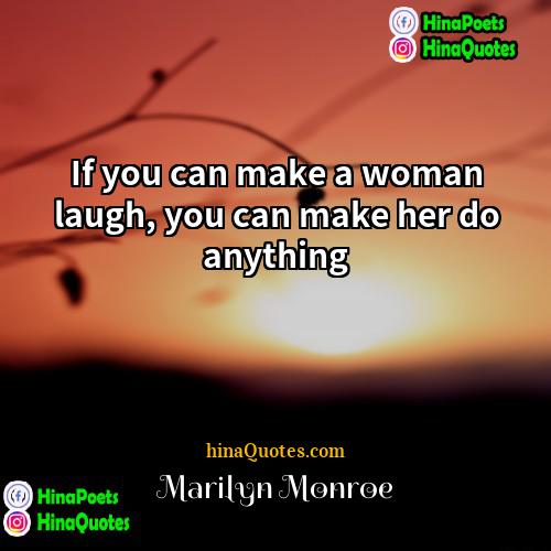 Marilyn Monroe Quotes | If you can make a woman laugh,